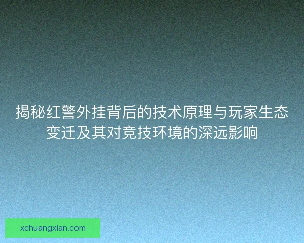 揭秘红警外挂背后的技术原理与玩家生态变迁及其对竞技环境的深远影响